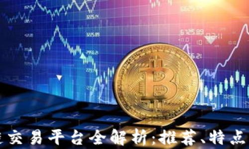 
四川区块链交易平台全解析：推荐、特点及发展趋势