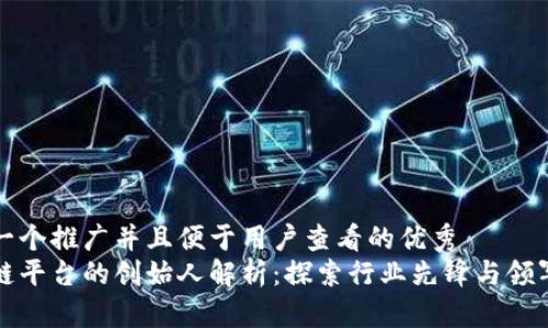思考一个推广并且便于用户查看的优秀 
区块链平台的创始人解析：探索行业先锋与领军人物