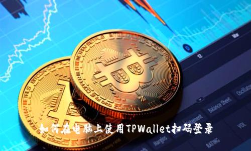 如何在电脑上使用TPWallet扫码登录