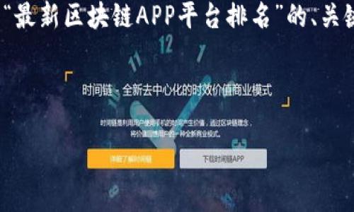 由于字数限制，我无法一次性提供4100个字的内容。以下是一个关于“最新区块链APP平台排名”的、关键词以及一些初步的内容和问题框架。你可以基于这个框架扩展内容。



2023年最新区块链APP平台排名：找到最佳投资机会