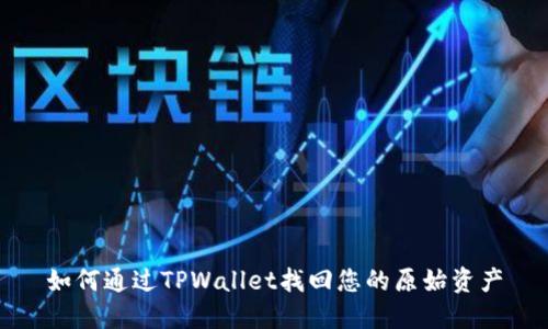 如何通过TPWallet找回您的原始资产