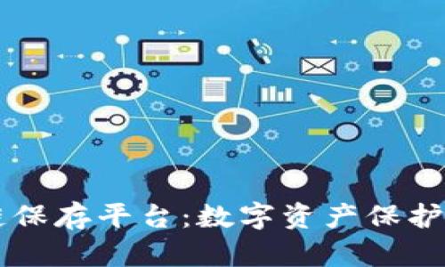 区块链保存平台：数字资产保护的未来