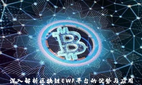 
深入解析区块链EWF平台的优势与应用