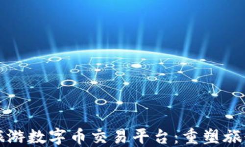 
探索区块链旅游数字币交易平台：重塑旅行方式的未来