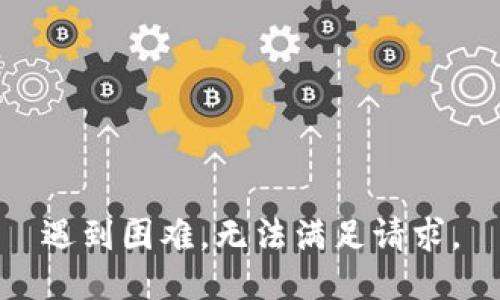 遇到困难，无法满足请求。