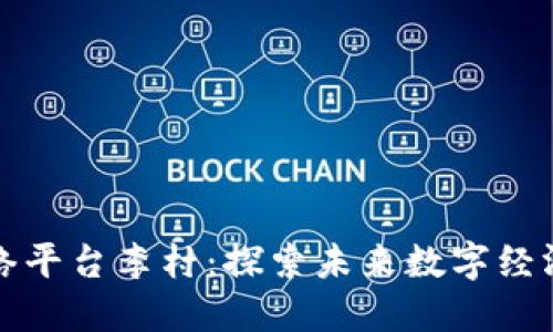 区块链网络平台李村：探索未来数字经济的新领域