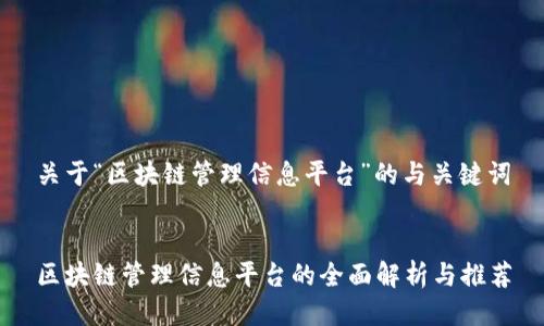 关于“区块链管理信息平台”的与关键词
区块链管理信息平台的全面解析与推荐