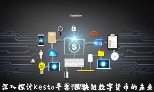 
深入探讨Kesto平台：区块链数字货币的未来