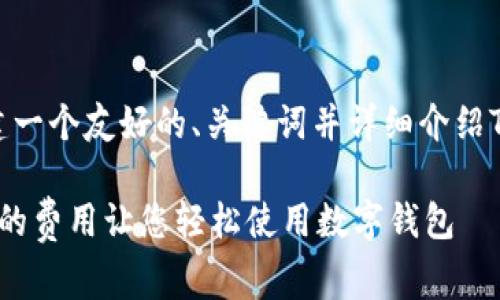 为了更好地为你提供信息,我将构建一个友好的、关键词并详细介绍TPWallet的收费情况以及相关问题。
TPWallet收费标准解析:透明、合理的费用让您轻松使用数字钱包