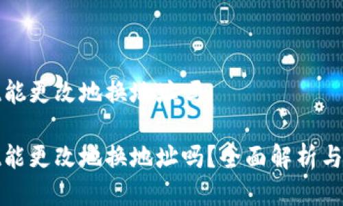 tpwallet能更改地换地址吗

tpwallet能更改地换地址吗？全面解析与操作指南