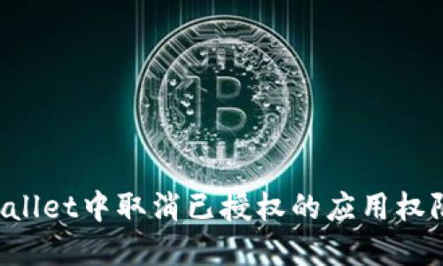 如何在TPWallet中取消已授权的应用权限？详细指南