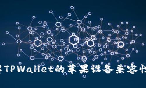 TPWallet：了解TPWallet的苹果设备兼容性及其替代方案