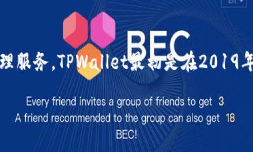 TPWallet（TP钱包）是一个用于TP商生态系统的加密钱包，旨在为用户提供安全、方便的数字资产管理服务。TPWallet最初是在2019年推出的。自发布以来，它为用户提供了多种功能，包括代币管理、交易历史查看以及跨链资产转移等。

如果需要了解TPWallet的更多细节或其功能特点，可以进一步询问！