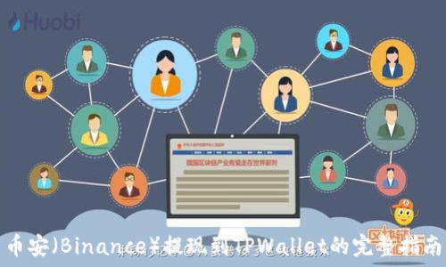  
币安（Binance）提现到TPWallet的完整指南